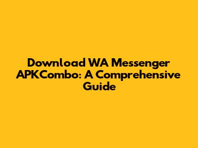 Download WA Messenger APKCombo: A Comprehensive Guide