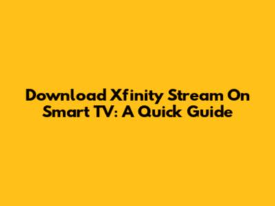 Download Xfinity Stream On Smart TV: A Quick Guide