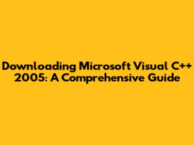 Downloading Microsoft Visual C++ 2005: A Comprehensive Guide