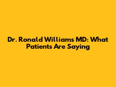 Dr. Ronald Williams MD: What Patients Are Saying
