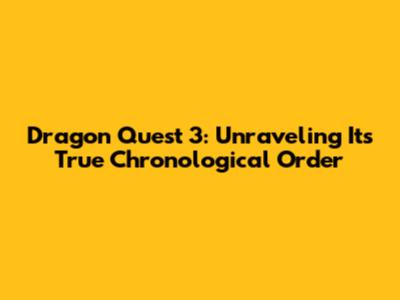 Dragon Quest 3: Unraveling Its True Chronological Order