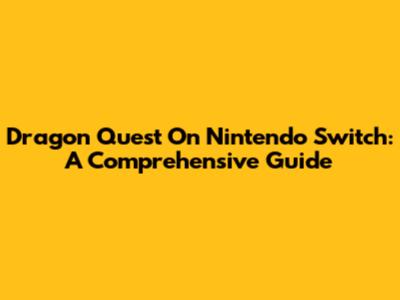 Dragon Quest On Nintendo Switch: A Comprehensive Guide
