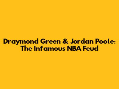 Draymond Green & Jordan Poole: The Infamous NBA Feud
