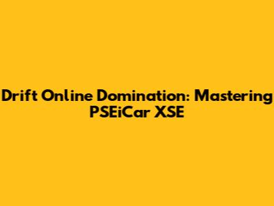 Drift Online Domination: Mastering PSEiCar XSE