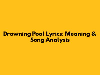 Drowning Pool Lyrics: Meaning & Song Analysis