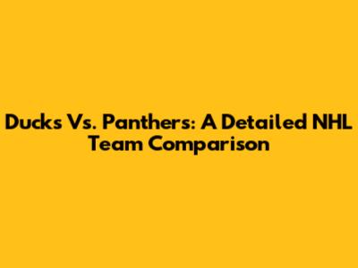 Ducks Vs. Panthers: A Detailed NHL Team Comparison