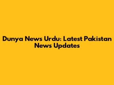 Dunya News Urdu: Latest Pakistan News Updates
