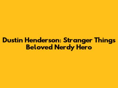 Dustin Henderson: Stranger Things' Beloved Nerdy Hero