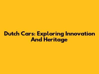 Dutch Cars: Exploring Innovation And Heritage