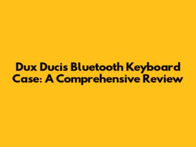 Dux Ducis Bluetooth Keyboard Case: A Comprehensive Review
