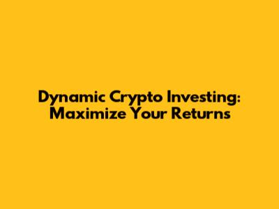 Dynamic Crypto Investing: Maximize Your Returns