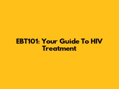 EBT101: Your Guide To HIV Treatment