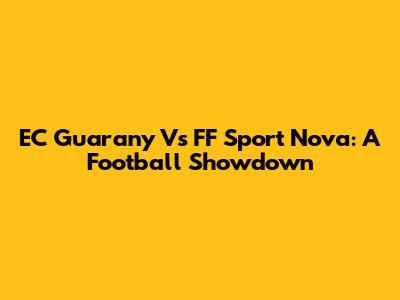 EC Guarany Vs FF Sport Nova: A Football Showdown