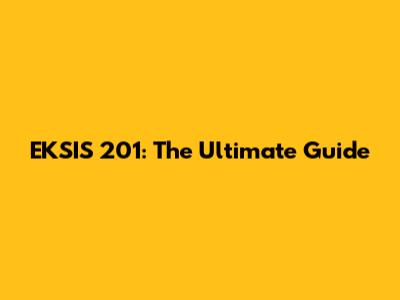 EKSIS 201: The Ultimate Guide