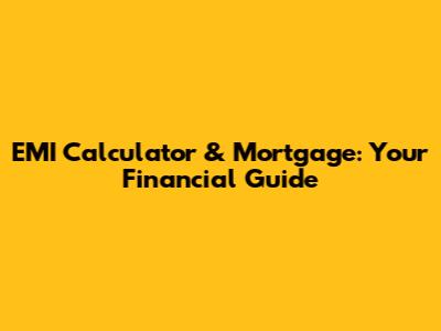 EMI Calculator & Mortgage: Your Financial Guide
