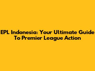 EPL Indonesia: Your Ultimate Guide To Premier League Action