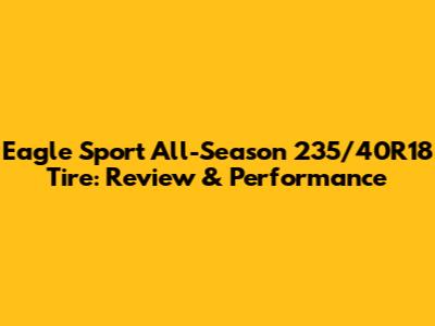Eagle Sport All-Season 235/40R18 Tire: Review & Performance