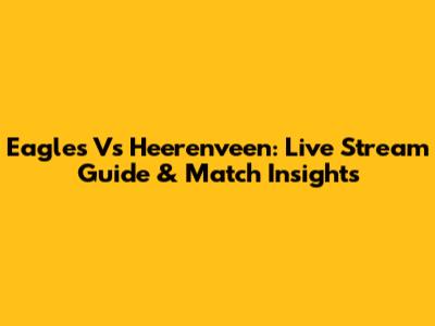 Eagles Vs Heerenveen: Live Stream Guide & Match Insights
