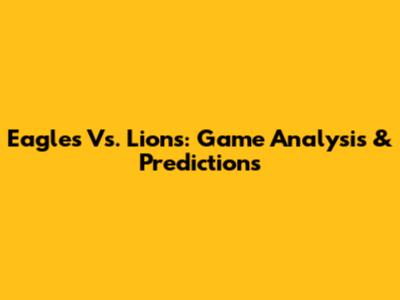 Eagles Vs. Lions: Game Analysis & Predictions