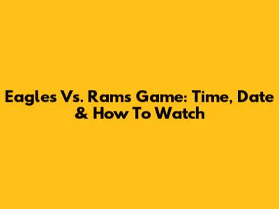 Eagles Vs. Rams Game: Time, Date & How To Watch