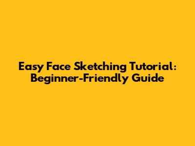Easy Face Sketching Tutorial: Beginner-Friendly Guide