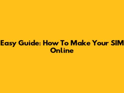 Easy Guide: How To Make Your SIM Online