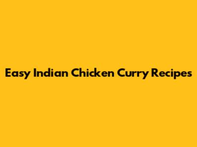 Easy Indian Chicken Curry Recipes