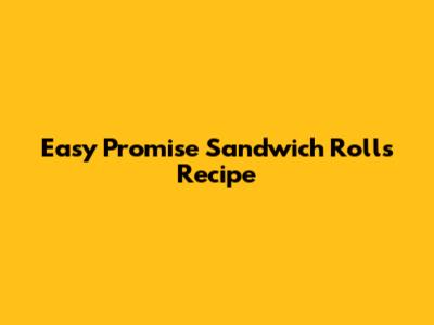Easy Promise Sandwich Rolls Recipe