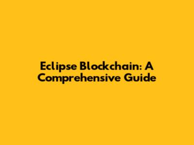 Eclipse Blockchain: A Comprehensive Guide