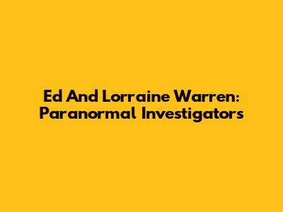 Ed And Lorraine Warren: Paranormal Investigators