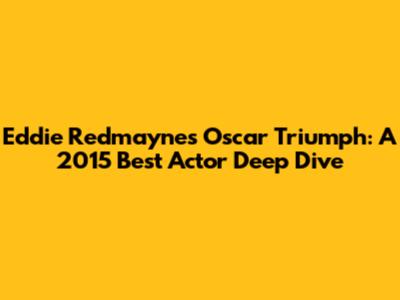 Eddie Redmayne's Oscar Triumph: A 2015 Best Actor Deep Dive
