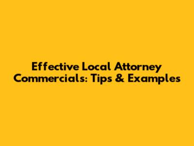 Effective Local Attorney Commercials: Tips & Examples