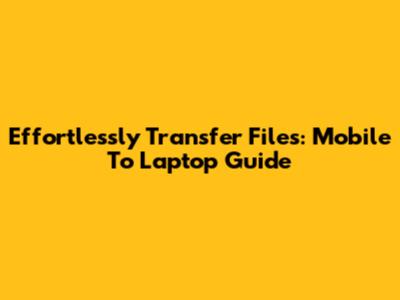 Effortlessly Transfer Files: Mobile To Laptop Guide