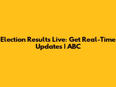 Election Results Live: Get Real-Time Updates | ABC