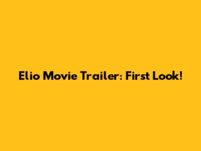 Elio Movie Trailer: First Look!