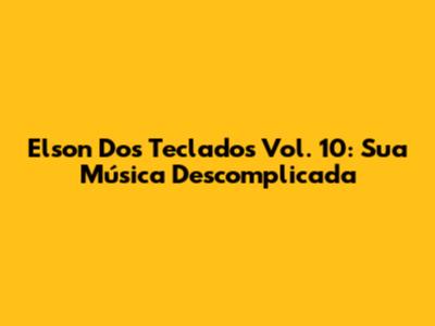 Elson Dos Teclados Vol. 10: Sua Música Descomplicada