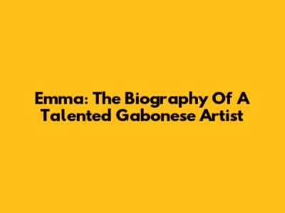 Emma: The Biography Of A Talented Gabonese Artist