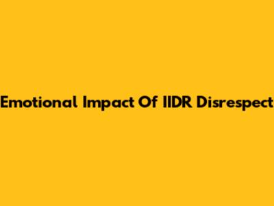 Emotional Impact Of IIDR Disrespect