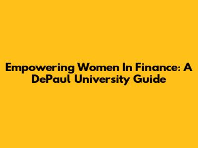 Empowering Women In Finance: A DePaul University Guide