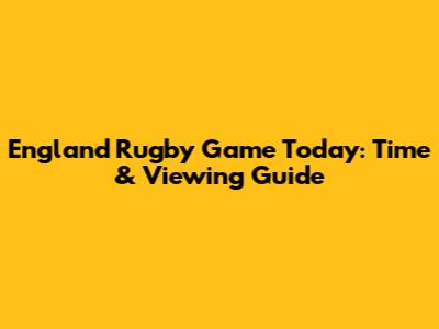 England Rugby Game Today: Time & Viewing Guide