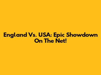 England Vs. USA: Epic Showdown On The Net!