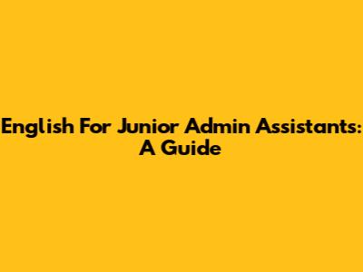 English For Junior Admin Assistants: A Guide