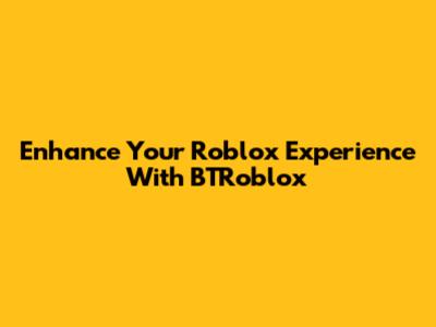 Enhance Your Roblox Experience With BTRoblox