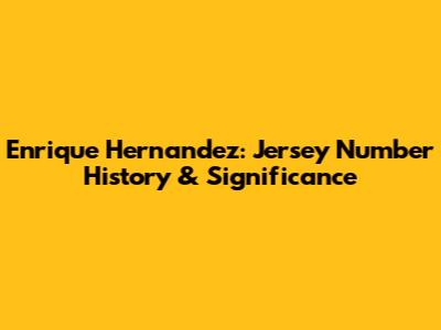 Enrique Hernandez: Jersey Number History & Significance