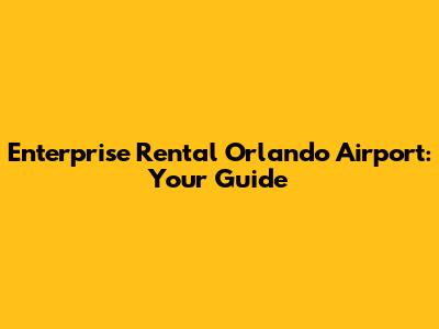 Enterprise Rental Orlando Airport: Your Guide