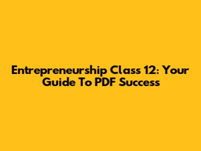 Entrepreneurship Class 12: Your Guide To PDF Success