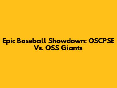 Epic Baseball Showdown: OSCPSE Vs. OSS Giants