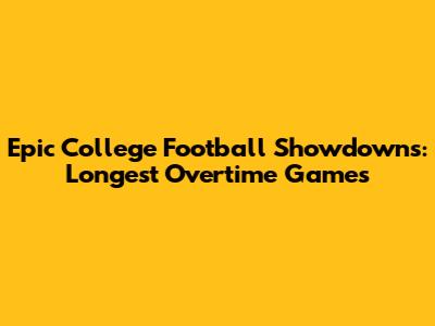 Epic College Football Showdowns: Longest Overtime Games