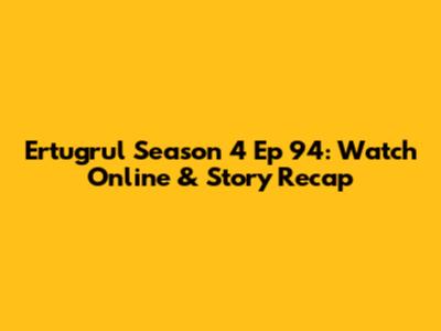 Ertugrul Season 4 Ep 94: Watch Online & Story Recap