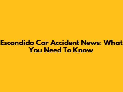 Escondido Car Accident News: What You Need To Know